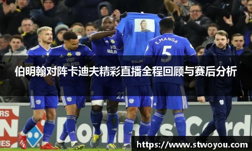 伯明翰对阵卡迪夫精彩直播全程回顾与赛后分析